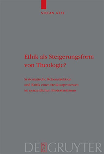 Ethik als Steigerungsform von Theologie?: Systematische Rekonstruktion und Kritik eines Strukturprozesses im neuzeitlichen Protestantismus