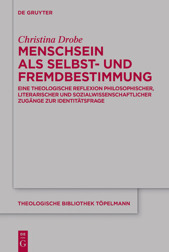 Menschsein als Selbst- und Fremdbestimmung. Eine theologische Reflexion philosophischer, literarischer und sozialwissenschaftlicher Zugänge zur Identitätsfrage