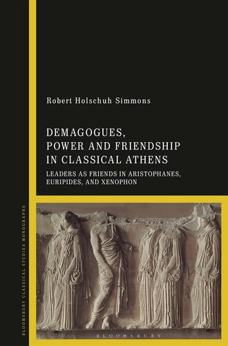 Demagogues, Power, and Friendship in Classical Athens: Leaders as Friends in Aristophanes, Euripides, and Xenophon