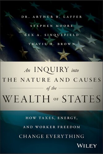 An Inquiry into the Nature and Causes of the Wealth of States: How Taxes, Energy, and Worker Freedom Change Everything