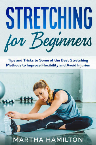Stretching for Beginners: Tips and Tricks to Some of the Best Stretching Methods to Improve Flexibility and Avoid Injuries