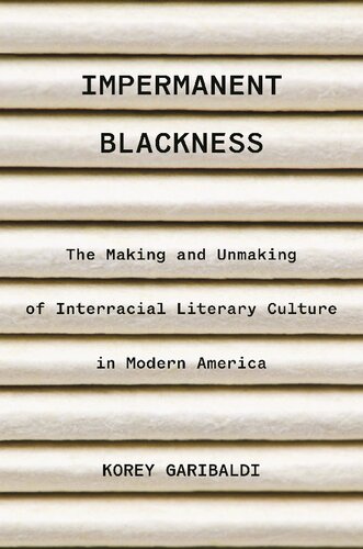 Impermanent Blackness: The Making and Unmaking of Interracial Literary Culture in Modern America