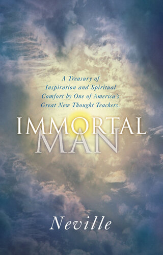The Immortal Man: A Treasury of Inspiration and Spiritual Comfort by One of America's Great New Thought Teachers