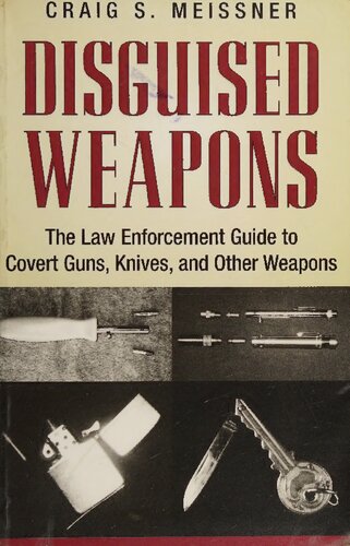 Disguised Weapons: The Law Enforcemnt Guide To Covert Guns, Knives, And Other Weapons