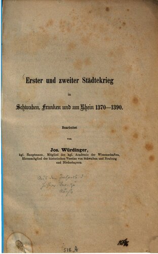 Erster und Zweiter Städtekrieg in Schwaben, Franken und am Rhein 1370-1390 ; Bearbeitet von Jos. Würdinger. Aus dem Jahresbericht des historischen Vereins zu Augsburg. 1867