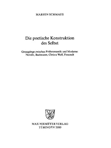 Die poetische Konstruktion des Selbst: Grenzgänge zwischen Frühromantik und Moderne: Novalis, Bachmann, Christa Wolf, Foucault