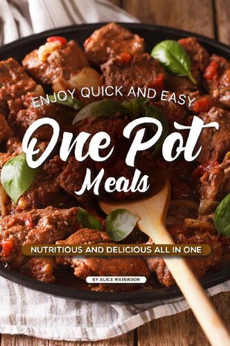 Enjoy Quick and Easy One Pot Meals: Nutritious and Delicious all in One
