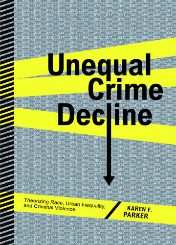 Unequal Crime Decline: Theorizing Race, Urban Inequality, and Criminal Violence