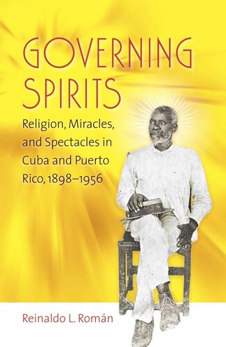 Governing Spirits: Religion, Miracles, and Spectacles in Cuba and Puerto Rico, 1898-1956