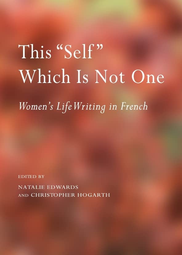 This “Self” Which is Not One: Women’s Life Writing in French