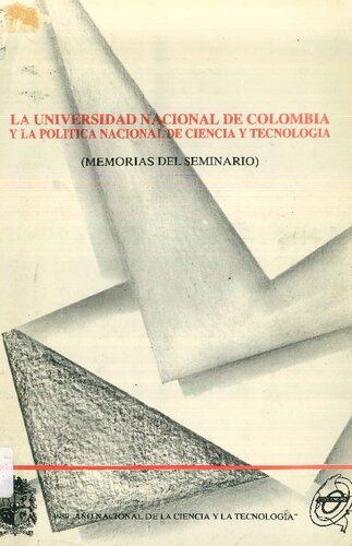 La Universidad Nacional de Colombia y la política nacional de ciencia y tecnología. Memorias del seminario sobre ciencia y tecnología. Bogotá, febrero 22 a 24 de 1989