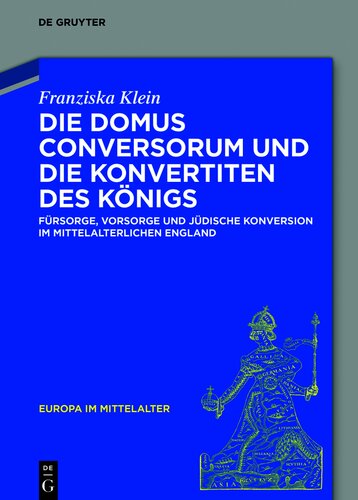 Die Domus Conversorum und die Konvertiten des Königs: Fürsorge, Vorsorge und jüdische Konversion im mittelalterlichen England