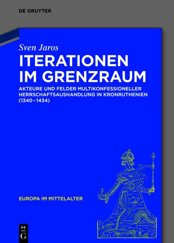 Iterationen im Grenzraum: Akteure und Felder multikonfessioneller Herrschaftsaushandlung in Kronruthenien (1340-1434)