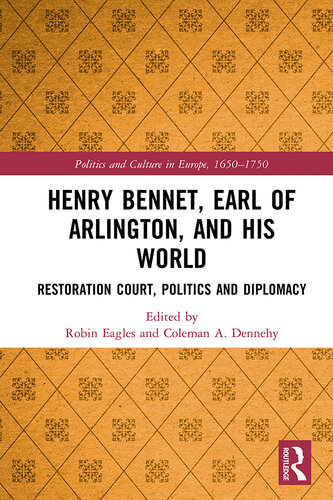 Henry Bennet, Earl of Arlington, and his World: Restoration Court, Politics and Diplomacy