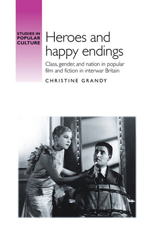 Heroes and happy endings: Class, gender, and nation in popular film and fiction in interwar Britain (Studies in Popular Culture)