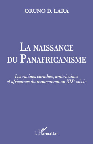 La naissance du panafricanisme: Les racines caraibes, americaines et africaines du mouvement au XIXe siècle