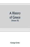 A history of Greece; from the earliest period to the close of the generation contemporary with Alexander the Great (Volume IX)