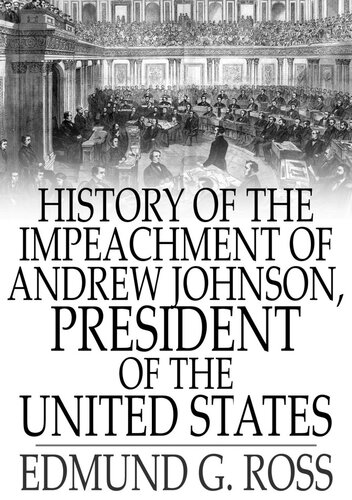 History of the Impeachment of Andrew Johnson, President of the United States