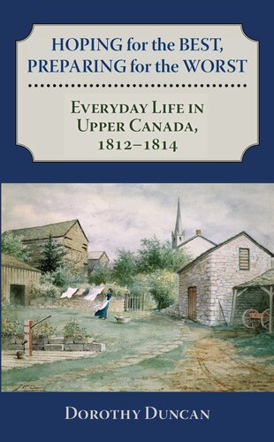 Hoping for the Best, Preparing for the Worst: Everyday Life in Upper Canada, 1812–1814