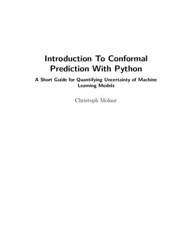 Introduction To Conformal Prediction With Python : A Short Guide For Quantifying Uncertainty Of Machine Learning Models