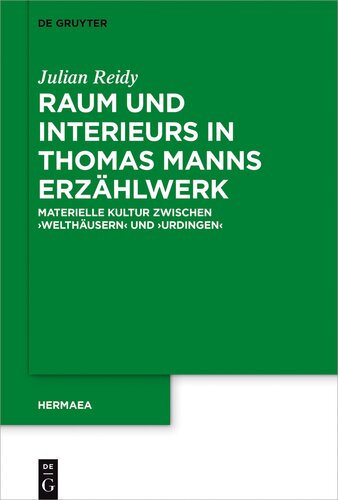 Raum und Interieurs in Thomas Manns Erzählwerk: Materielle Kultur zwischen 'Welthäusern' und 'Urdingen'