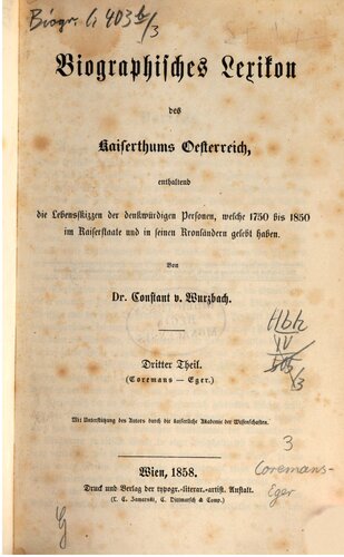 Biographisches Lexikon des Kaiserthums Oesterreich : enthaltend die Lebensskizzen der denkwürdigen Personen, welche 1750 bis 1850 im Kaiserstaate und in seinen Kronländern gelebt haben / Coremans - Eger