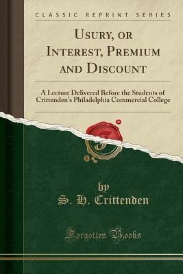 Usury, or Interest, Premium and Discount: A Lecture Delivered Before the Students of Crittenden's Philadelphia Commercial College (Classic Reprint)