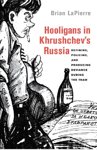 Hooligans in Khrushchev's Russia : defining, policing, and producing deviance during the thaw