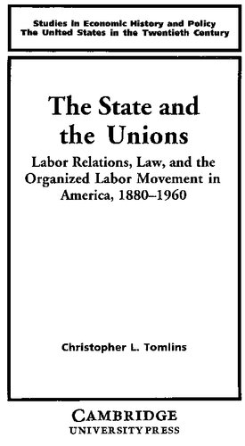 The State and the Unions Labor relations, Law, and the Organized Labor Movement in America 1880-1960