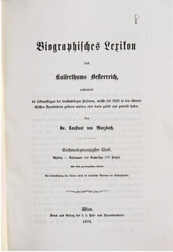 Biographisches Lexikon des Kaiserthums Oesterreich : enthaltend die Lebensskizzen der denkwürdigen Personen, welche 1750 bis 1850 im Kaiserstaate und in seinen Kronländern gelebt haben / Rhédey- Rosenauer und Nachträge VI.