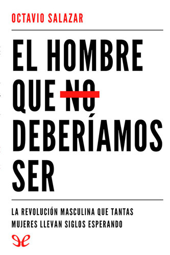 El hombre que no deberíamos ser: la revolución masculina que tantas mujeres llevan siglos esperando