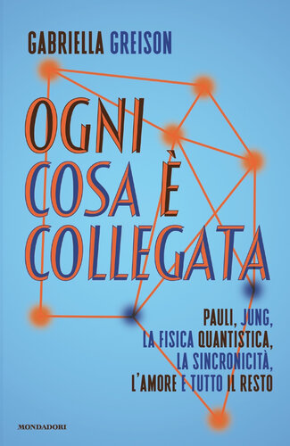 Ogni cosa è collegata. Pauli, Jung, la fisica quantistica, la sincronicità, l'amore e tutto il resto
