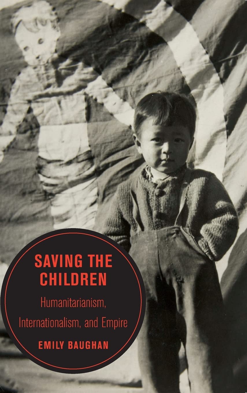 Saving the Children: Humanitarianism, Internationalism, and Empire