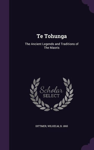 Te Tohunga: The Ancient Legends and Traditions of The Maoris
