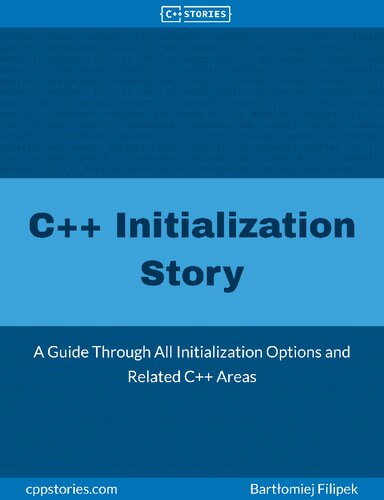 C++ Initialization Story. A Guide Through All Initialization Options and Related C++ Areas