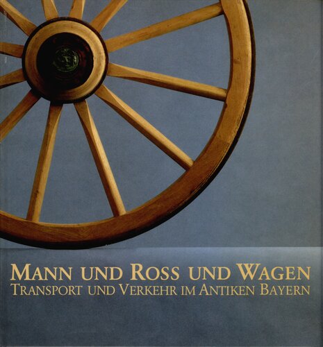 Mann und Roß und Wagen : Transport und Verkehr im antiken Bayern