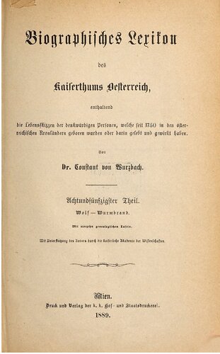 Biographisches Lexikon des Kaiserthums Oesterreich : enthaltend die Lebensskizzen der denkwürdigen Personen, welche 1750 bis 1850 im Kaiserstaate und in seinen Kronländern gelebt haben / Wolf - Wurmbrand
