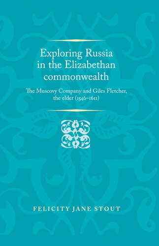 Exploring Russia in the Elizabethan Commonwealth: The Muscovy Company and Giles Fletcher, the Elder (1546-1611)