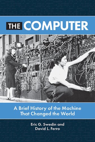 The Computer. A Brief History of the Machine That Changed the World