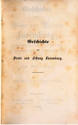 Geschichte der Stadt und Festung Luxemburg, seit ihrer ersten Entstehung bis auf unsere Tage ; mit besonderer Rücksicht auf die kriegsgeschichtlichen Ereignisse