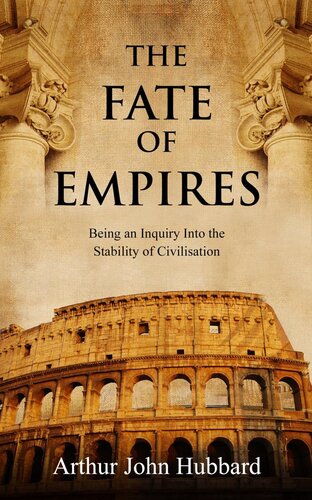 The Fate of Empires: Being an Inquiry Into the Stability of Civilisation