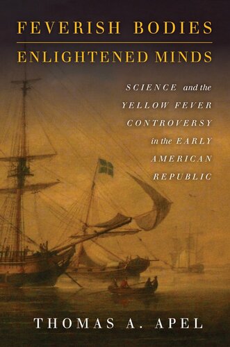 Feverish Bodies, Enlightened Minds: Science and the Yellow Fever Controversy in the Early American Republic