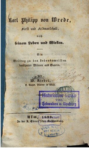 Karl Philipp von Wrede, Fürst und Feldmarschall, nach seinem Leben und Wirken