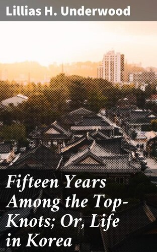 Fifteen Years Among the Top-Knots; Or, Life in Korea