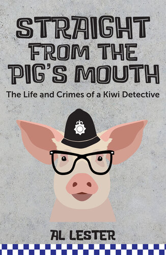 Straight from the Pig's Mouth: The Life and Crimes of a Kiwi Detective