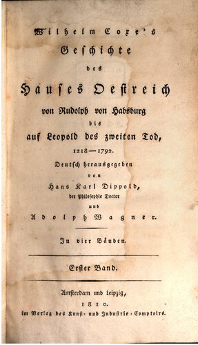Wilhelm Coxe's Geschichte des Hauses Oestreich von Rudolph von Habsburg bis auf Leopold des Zweiten Tod, (1218-1792)