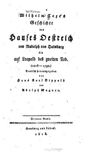 Wilhelm Coxe's Geschichte des Hauses Oestreich von Rudolph von Habsburg bis auf Leopold des Zweiten Tod, (1218-1792)