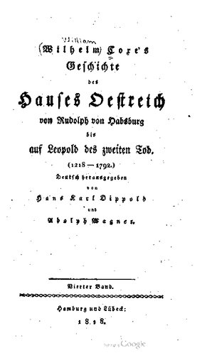 Wilhelm Coxe's Geschichte des Hauses Oestreich von Rudolph von Habsburg bis auf Leopold des Zweiten Tod, (1218-1792)