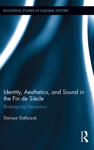 Identity, Aesthetics, and Sound in the Fin de Siècle: Redesigning Perception
