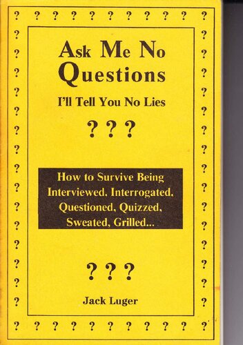 Ask Me No Questions, I'll Tell You No Lies: How to Survive Being Interviewed, Interrogated, Questioned, Quizzed, Sweated, Grilled...